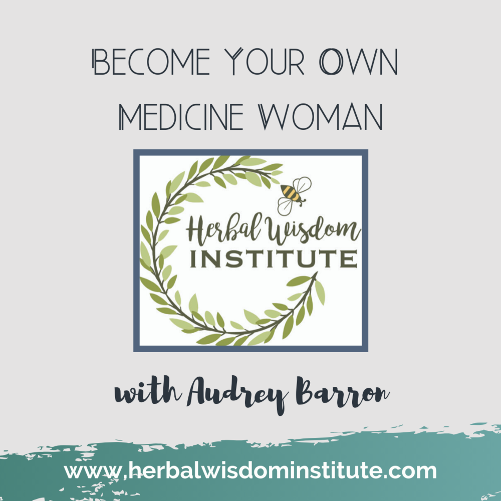 The Herbal Wisdom Podcast - Becoming your own Medicine Woman with Audrey Barron.TUNE IN HERE
